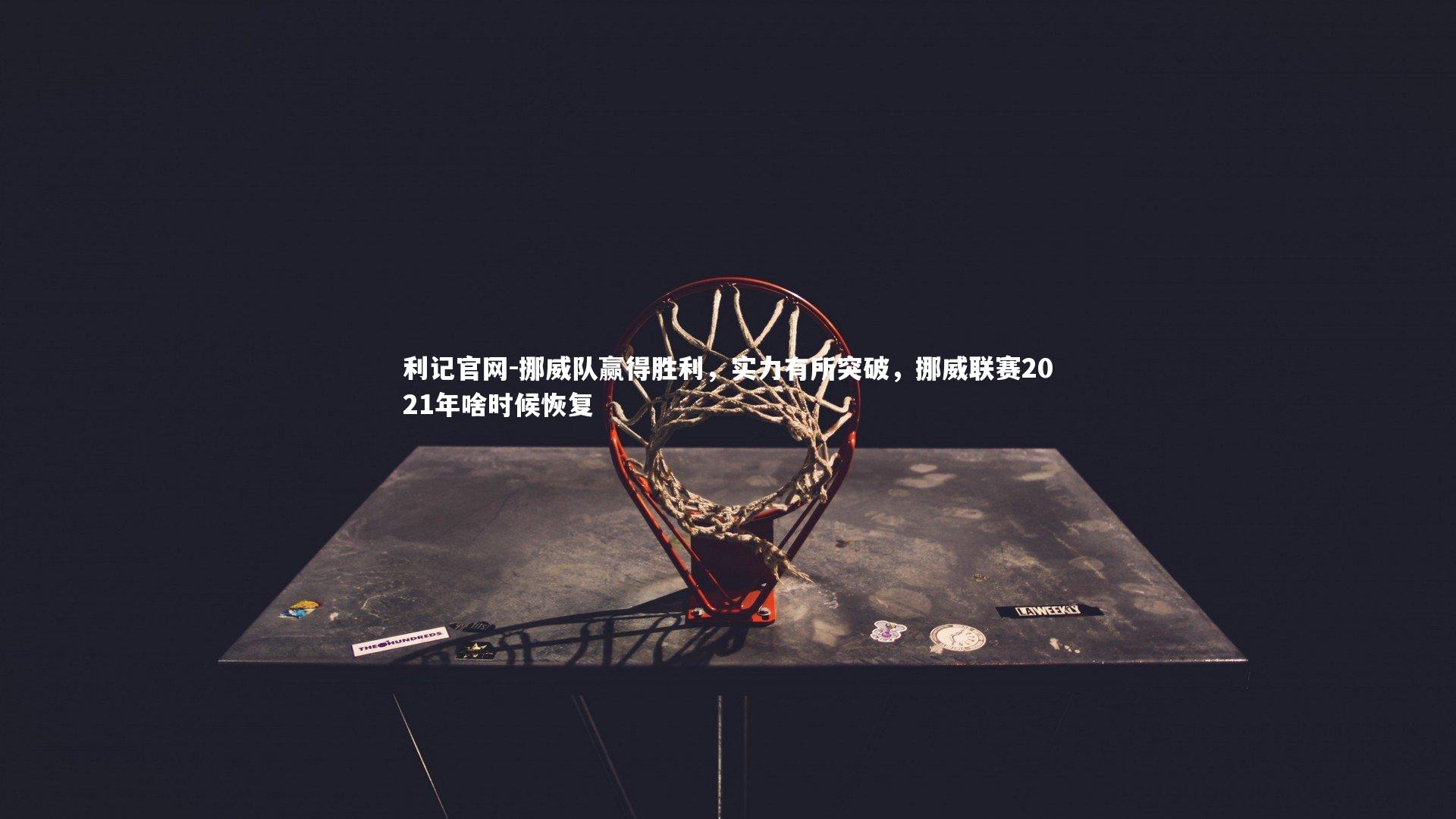 利记官网-挪威队赢得胜利，实力有所突破，挪威联赛2021年啥时候恢复