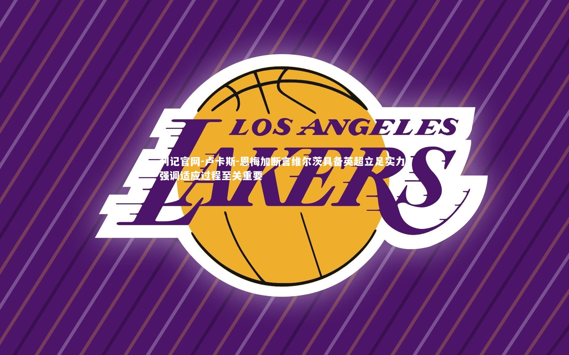 卢卡斯-恩梅加断言维尔茨具备英超立足实力，强调适应过程至关重要