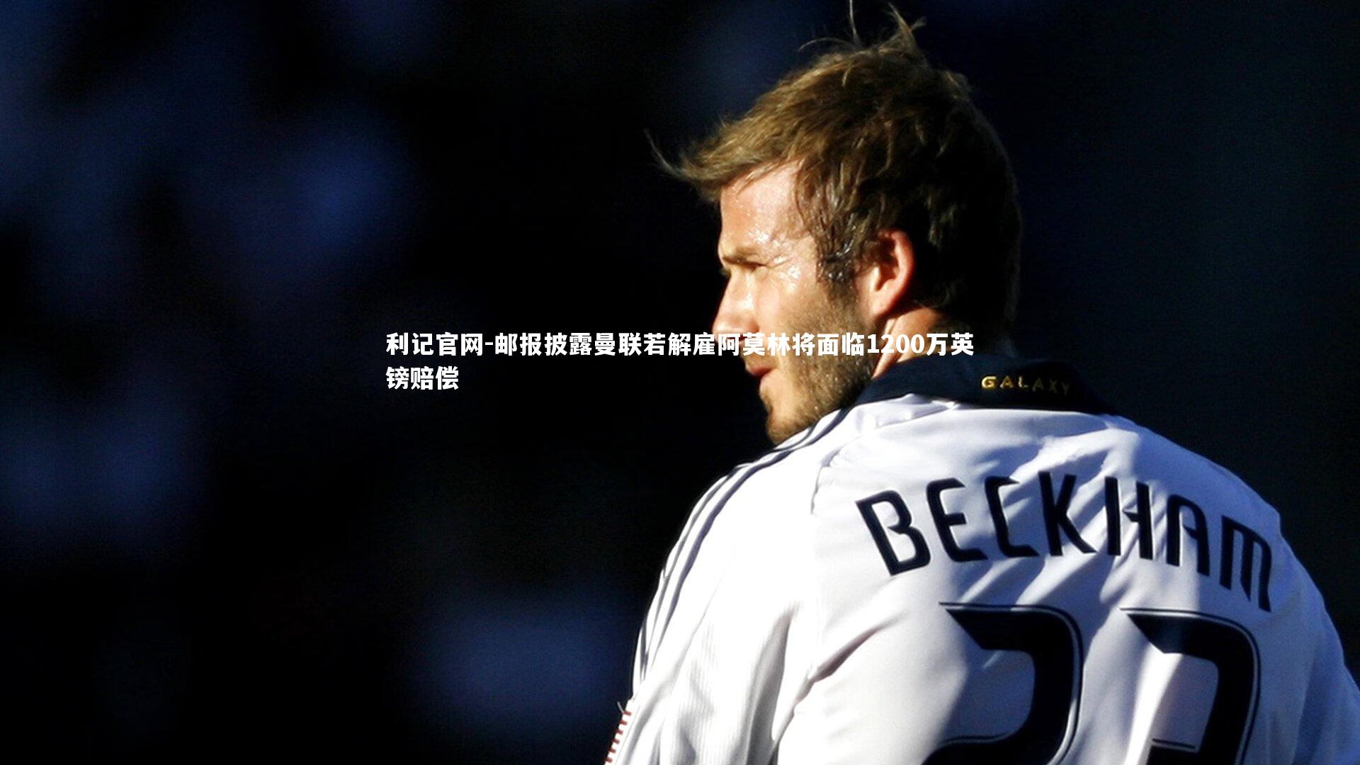 邮报披露曼联若解雇阿莫林将面临1200万英镑赔偿